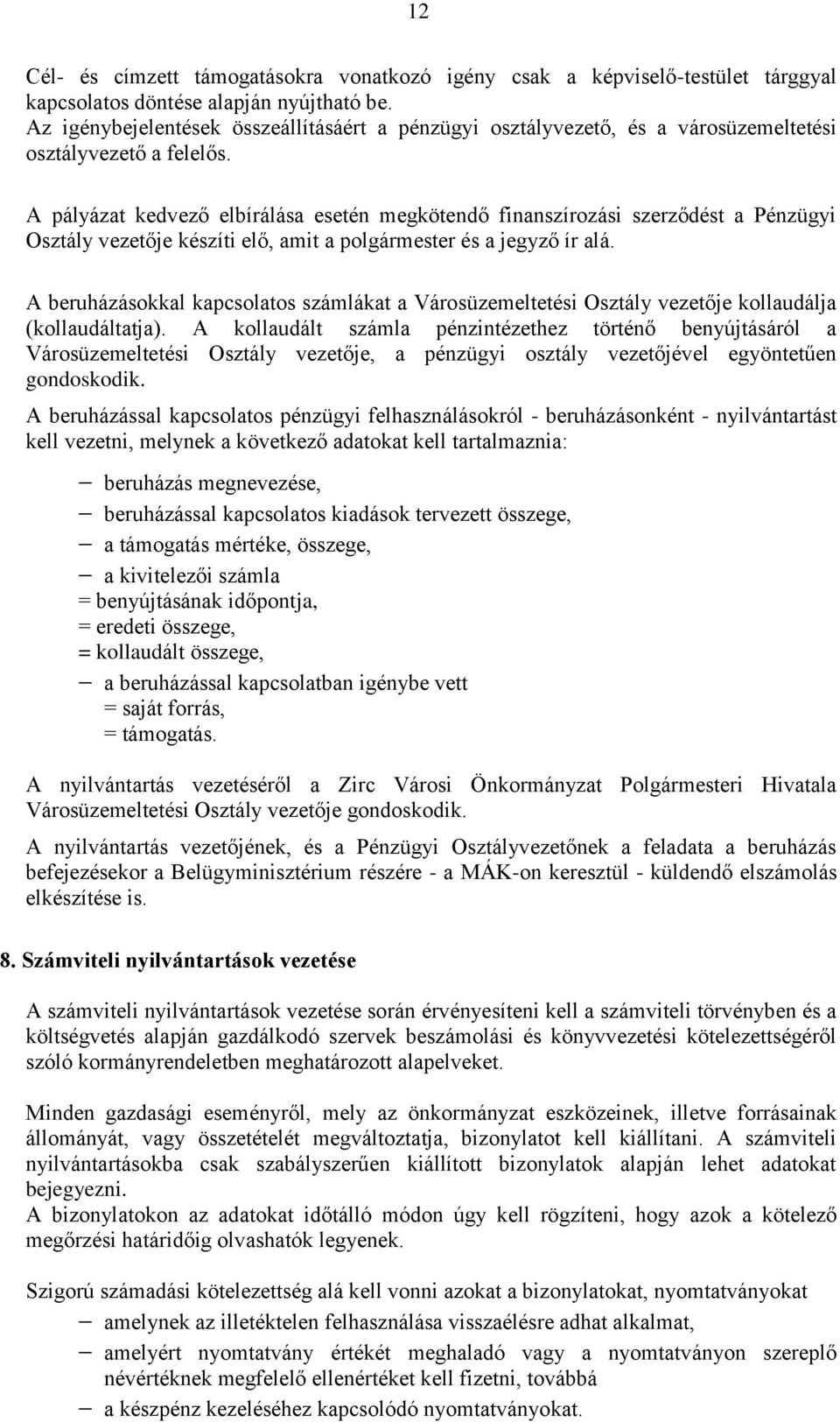 A pályázat kedvező elbírálása esetén megkötendő finanszírozási szerződést a Pénzügyi Osztály vezetője készíti elő, amit a polgármester és a jegyző ír alá.