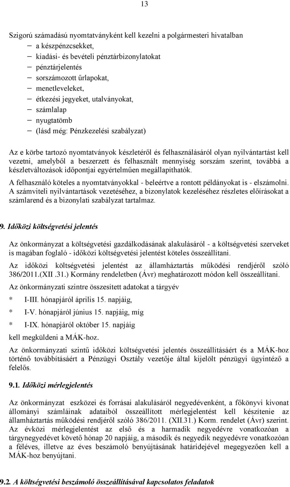 a beszerzett és felhasznált mennyiség sorszám szerint, továbbá a készletváltozások időpontjai egyértelműen megállapíthatók.