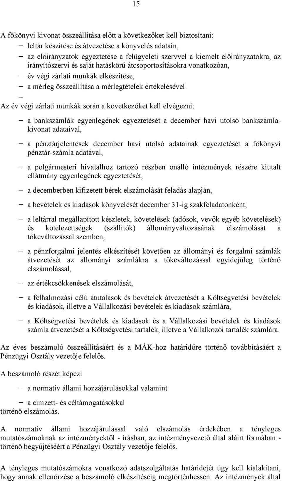 Az év végi zárlati munkák során a következőket kell elvégezni: a bankszámlák egyenlegének egyeztetését a december havi utolsó bankszámlakivonat adataival, a pénztárjelentések december havi utolsó