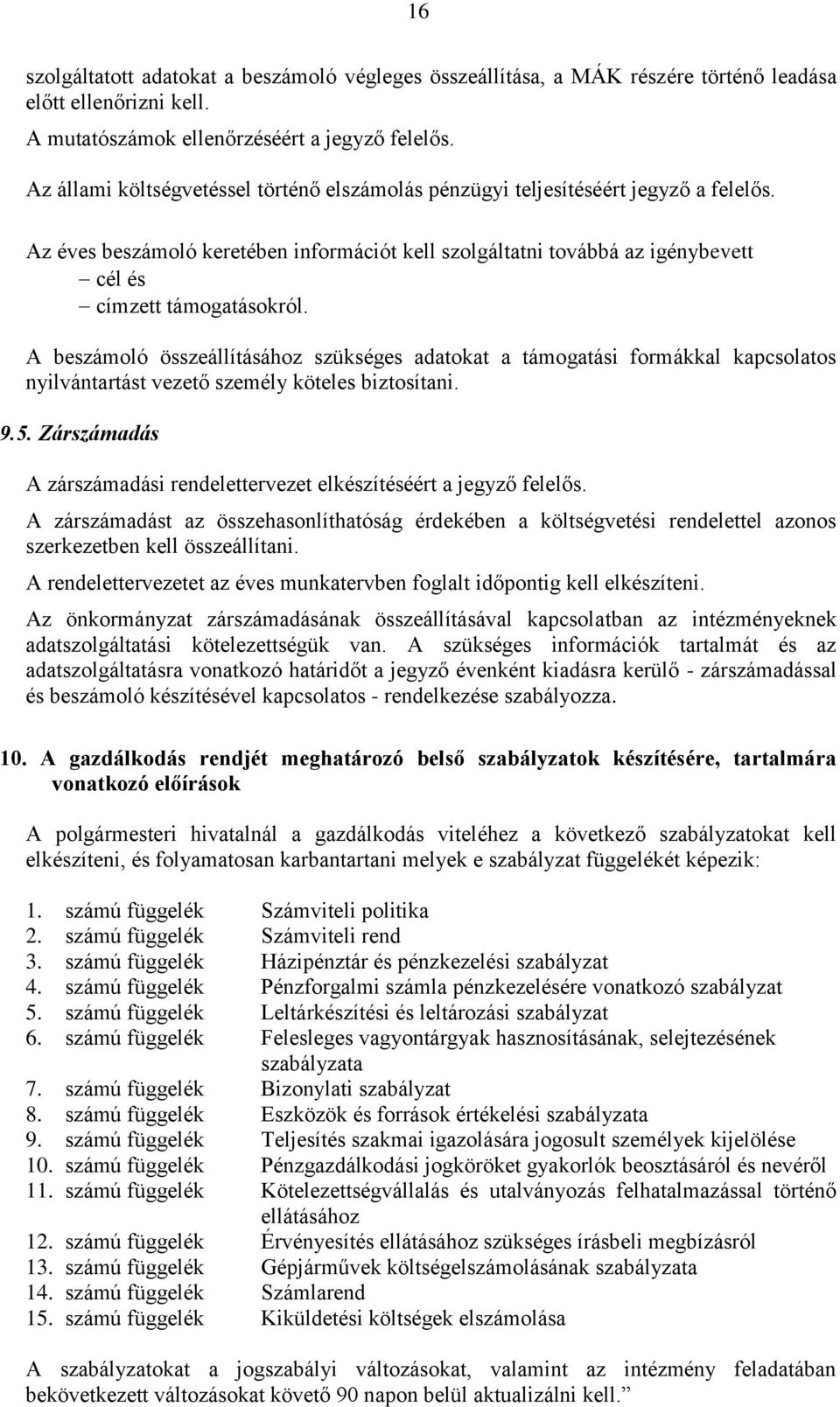 A beszámoló összeállításához szükséges adatokat a támogatási formákkal kapcsolatos nyilvántartást vezető személy köteles biztosítani. 9.5.