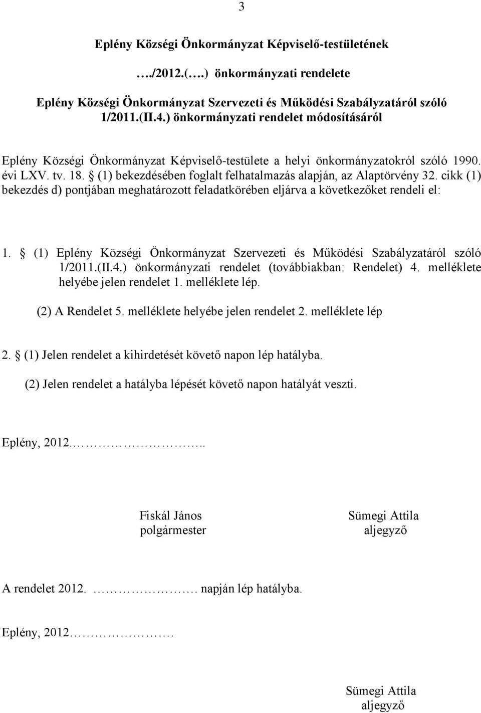 (1) bekezdésében foglalt felhatalmazás alapján, az Alaptörvény 32. cikk (1) bekezdés d) pontjában meghatározott feladatkörében eljárva a következőket rendeli el: 1.