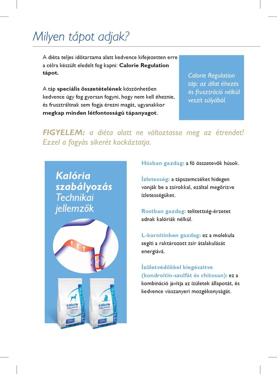 Calorie Regulation táp: az állat éhezés és frusztráció nélkül veszít súlyából. FIGYELEM: a diéta alatt ne változtassa meg az étrendet! Ezzel a fogyás sikerét kockáztatja.