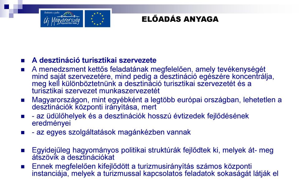 központi irányítása, mert - az üdülőhelyek és a desztinációk hosszú évtizedek fejlődésének eredményei - az egyes szolgáltatások magánkézben vannak Egyidejűleg hagyományos politikai struktúrák