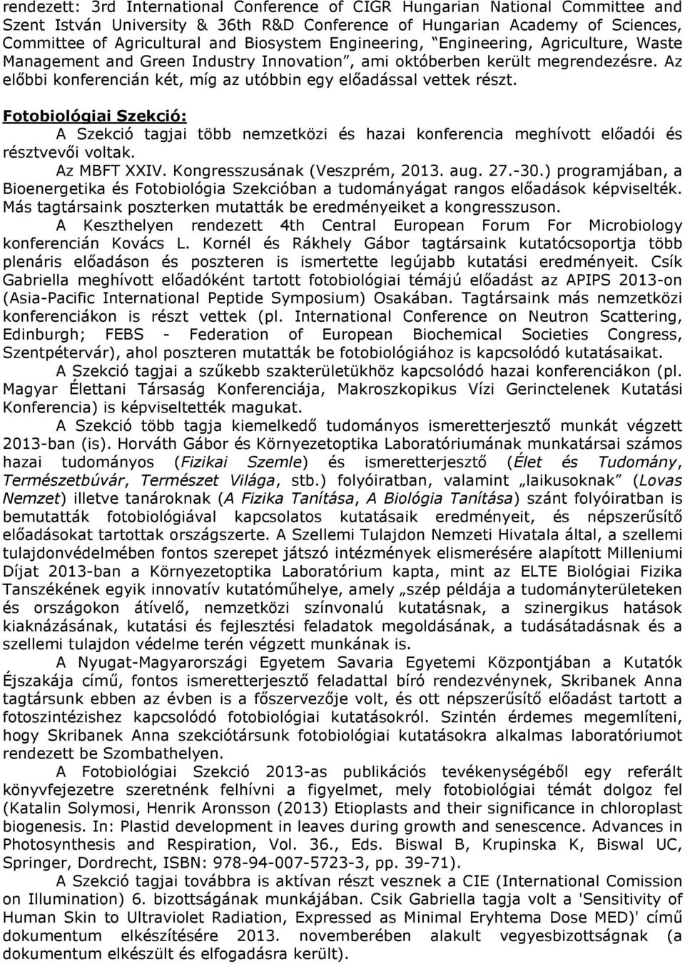 Az előbbi konferencián két, míg az utóbbin egy előadással vettek részt. Fotobiológiai Szekció: A Szekció tagjai több nemzetközi és hazai konferencia meghívott előadói és résztvevői voltak.
