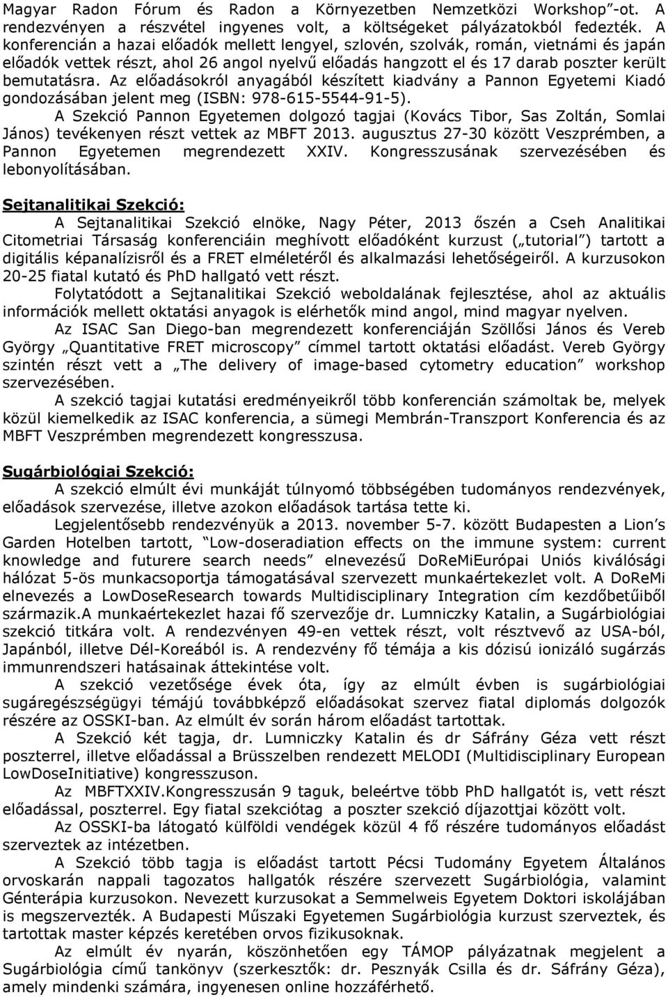 Az előadásokról anyagából készített kiadvány a Pannon Egyetemi Kiadó gondozásában jelent meg (ISBN: 978-615-5544-91-5).