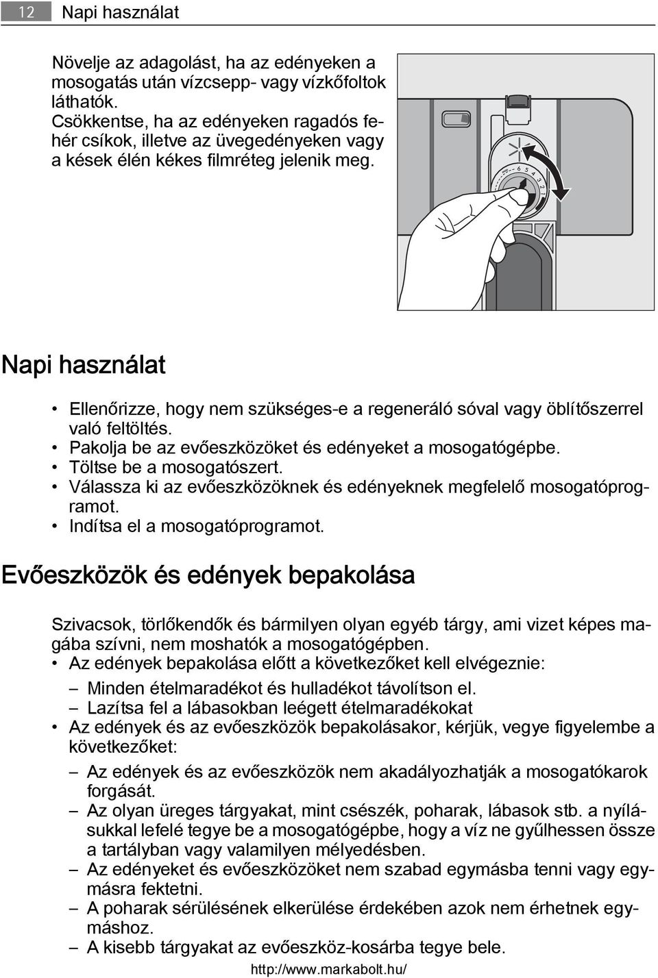 Napi használat Ellenőrizze, hogy nem szükséges-e a regeneráló sóval vagy öblítőszerrel való feltöltés. Pakolja be az evőeszközöket és edényeket a mosogatógépbe. Töltse be a mosogatószert.