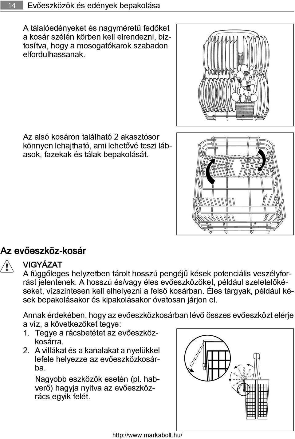 Az evőeszköz-kosár VIGYÁZAT A függőleges helyzetben tárolt hosszú pengéjű kések potenciális veszélyforrást jelentenek.