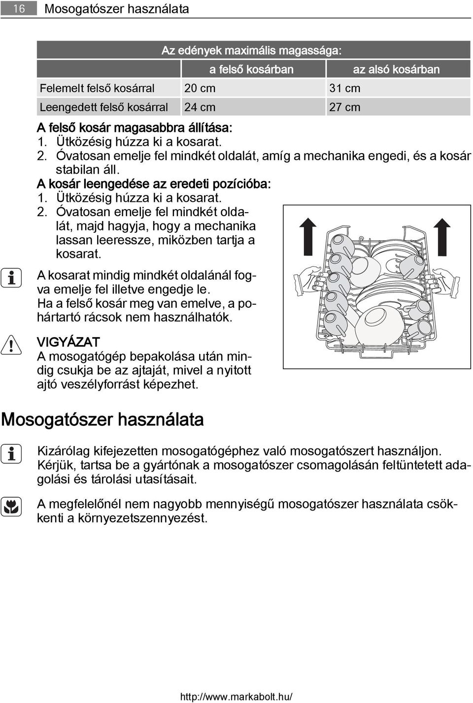 Ütközésig húzza ki a kosarat. 2. Óvatosan emelje fel mindkét oldalát, majd hagyja, hogy a mechanika lassan leeressze, miközben tartja a kosarat.