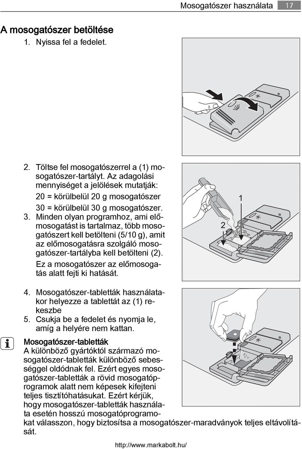 = körülbelül 30 g mosogatószer. 3. Minden olyan programhoz, ami előmosogatást is tartalmaz, több mosogatószert kell betölteni (5/10 g), amit az előmosogatásra szolgáló mosogatószer-tartályba kell betölteni (2).