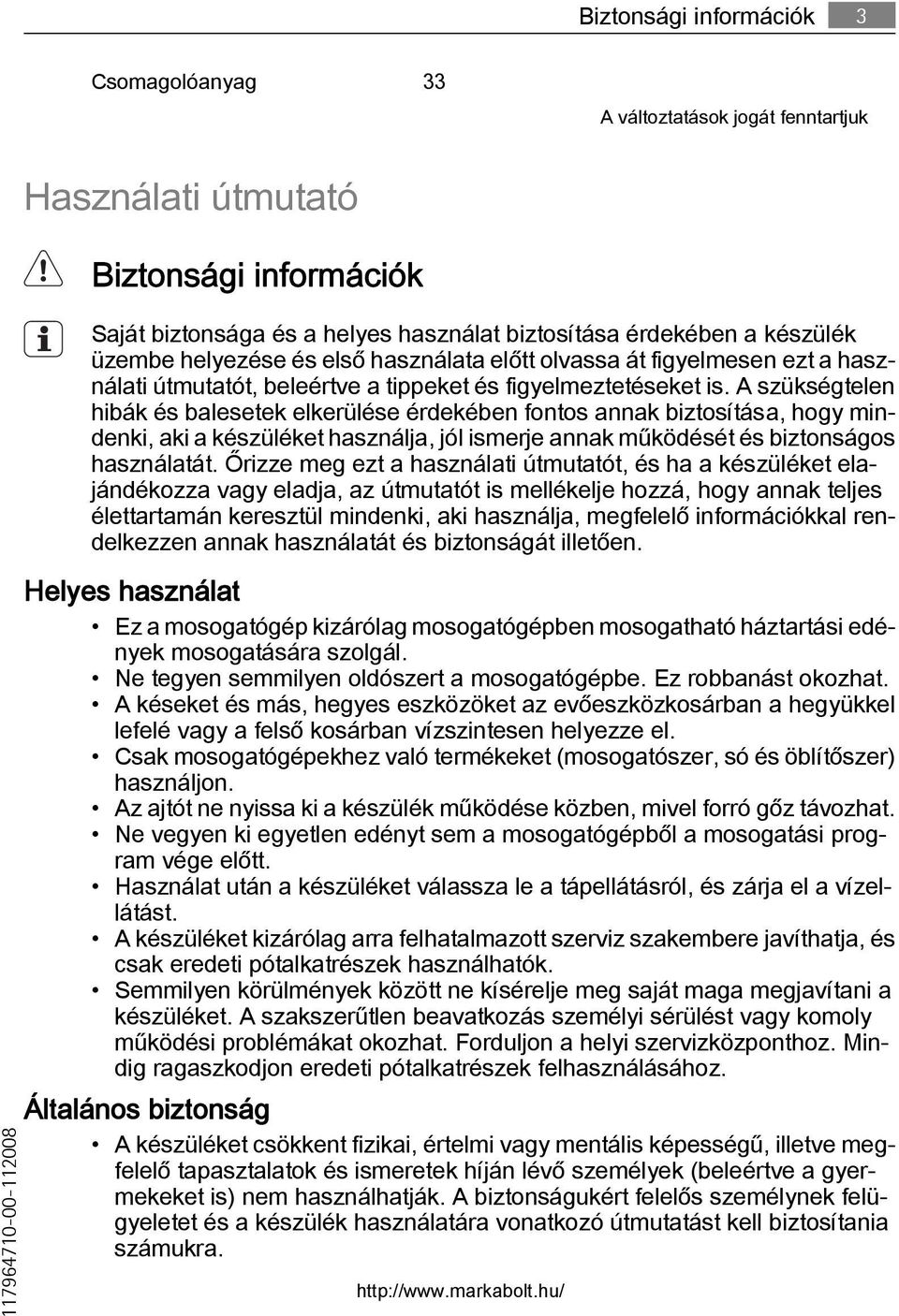 A szükségtelen hibák és balesetek elkerülése érdekében fontos annak biztosítása, hogy mindenki, aki a készüléket használja, jól ismerje annak működését és biztonságos használatát.