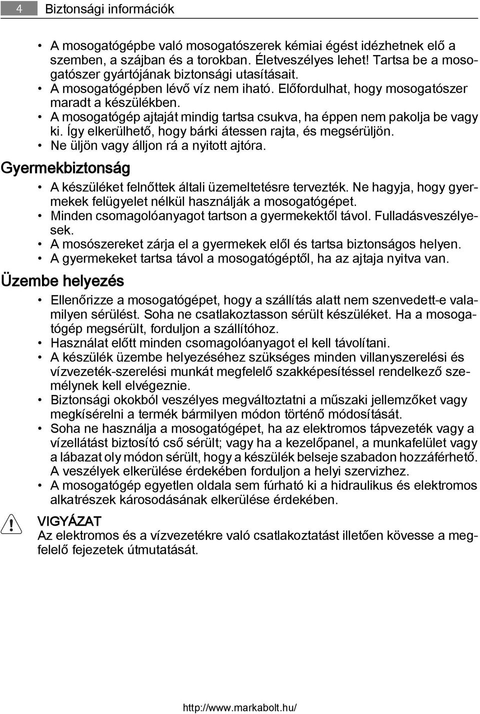 A mosogatógép ajtaját mindig tartsa csukva, ha éppen nem pakolja be vagy ki. Így elkerülhető, hogy bárki átessen rajta, és megsérüljön. Ne üljön vagy álljon rá a nyitott ajtóra.