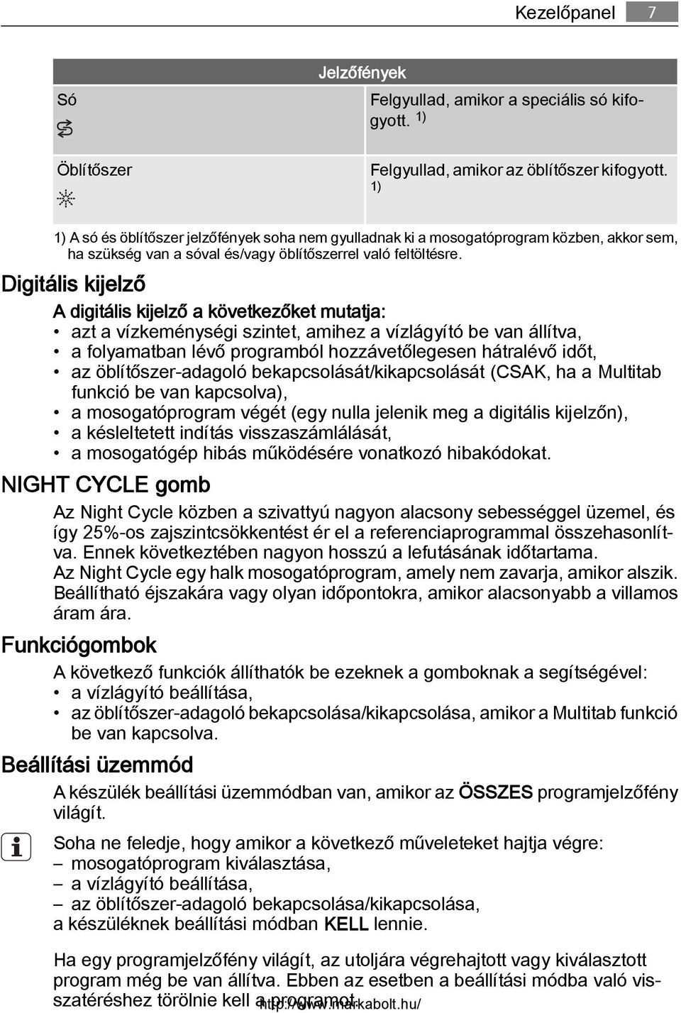 Digitális kijelző A digitális kijelző a következőket mutatja: azt a vízkeménységi szintet, amihez a vízlágyító be van állítva, a folyamatban lévő programból hozzávetőlegesen hátralévő időt, az