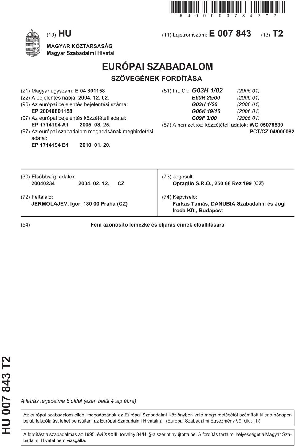 02. (96) Az európai bejelentés bejelentési száma: EP 20040801158 (97) Az európai bejelentés közzétételi adatai: EP 1714194 A1 2005. 08. 25.