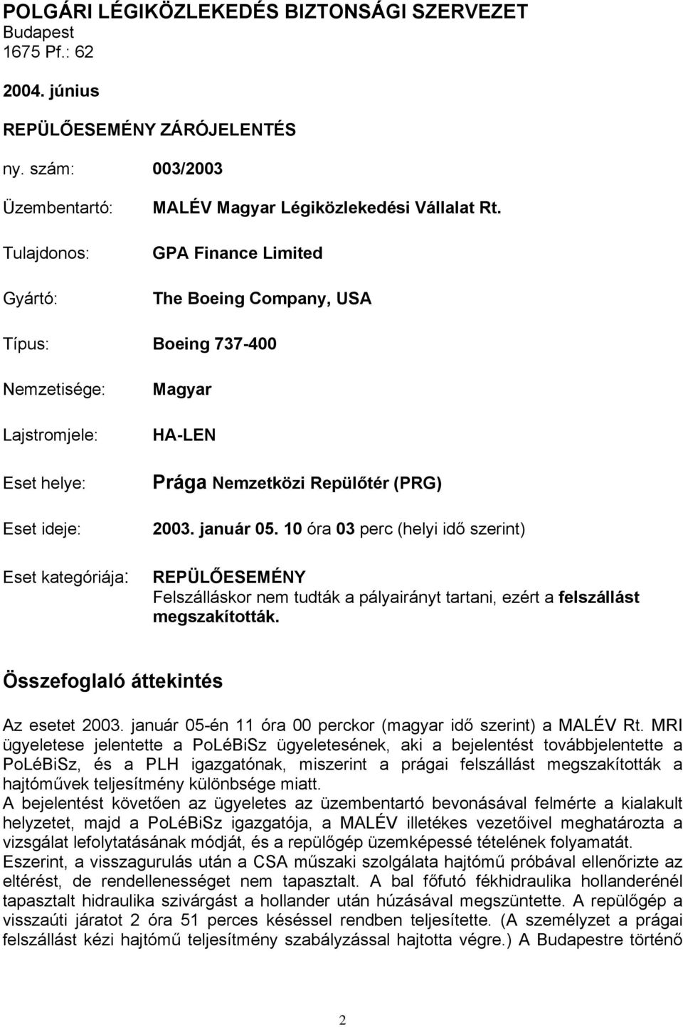 10 óra 03 perc (helyi idő szerint) Eset kategóriája: REPÜLŐESEMÉNY Felszálláskor nem tudták a pályairányt tartani, ezért a felszállást megszakították. Összefoglaló áttekintés Az esetet 2003.