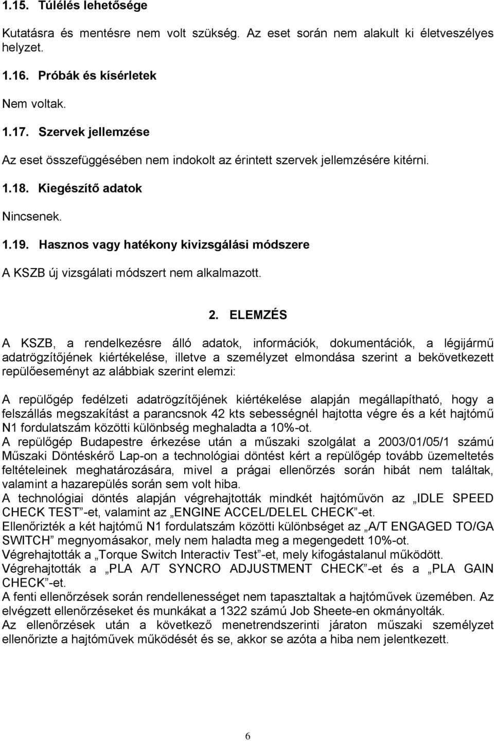 Hasznos vagy hatékony kivizsgálási módszere A KSZB új vizsgálati módszert nem alkalmazott. 2.