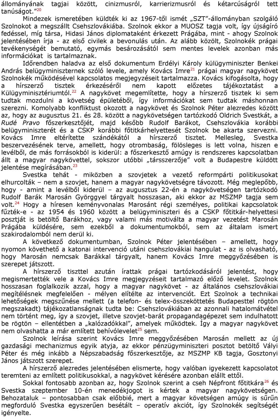 Szolnok ekkor a MUOSZ tagja volt, így újságíró fedéssel, míg társa, Hidasi János diplomataként érkezett Prágába, mint - ahogy Szolnok jelentésében írja - az első civilek a bevonulás után.