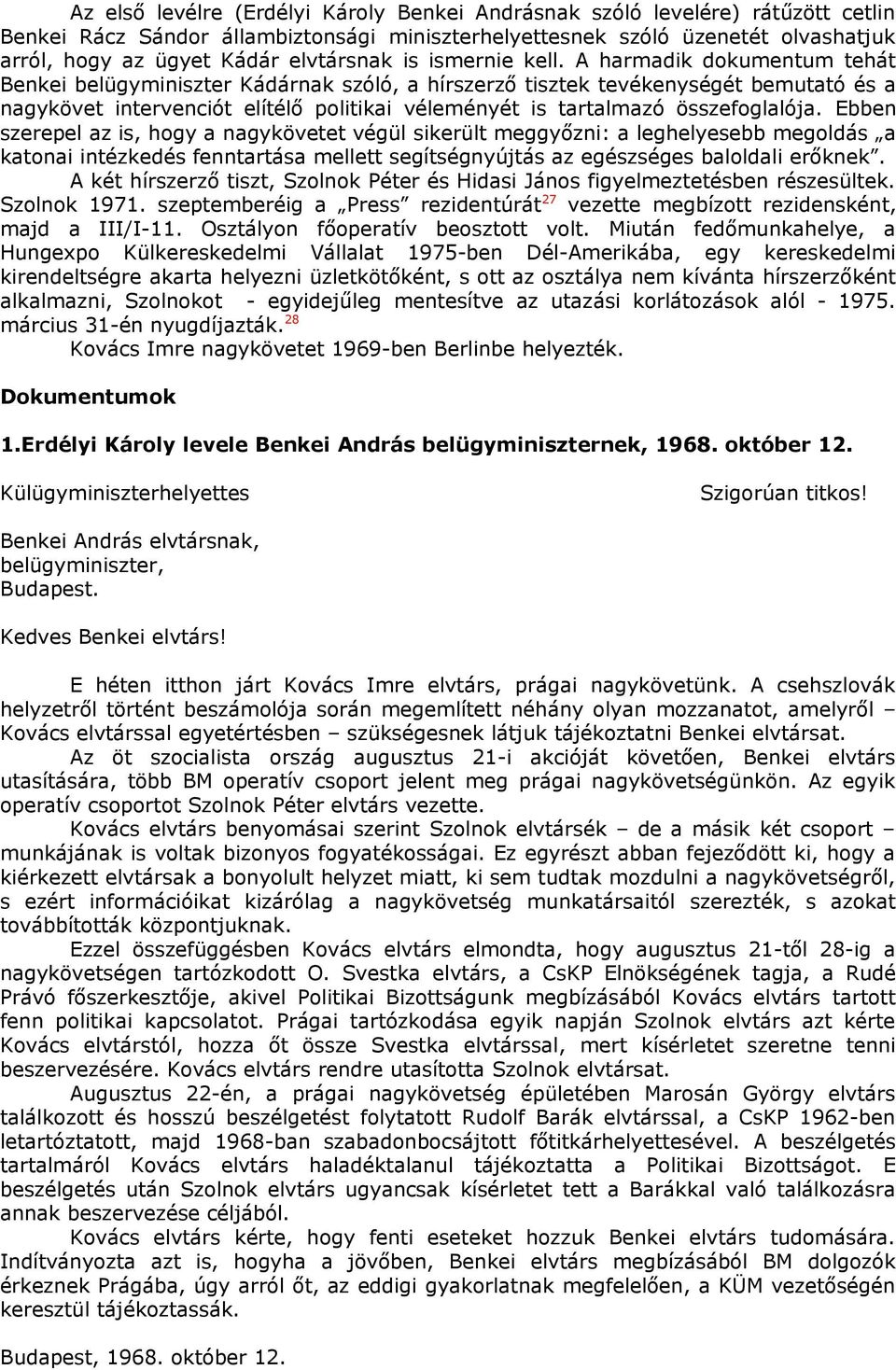 A harmadik dokumentum tehát Benkei belügyminiszter Kádárnak szóló, a hírszerző tisztek tevékenységét bemutató és a nagykövet intervenciót elítélő politikai véleményét is tartalmazó összefoglalója.