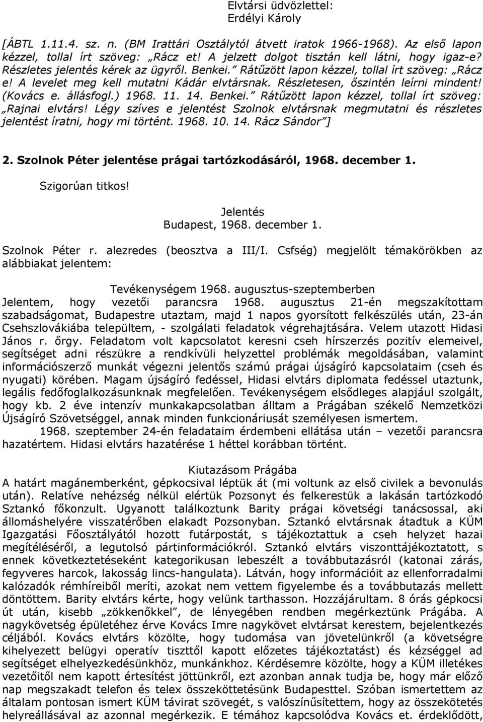 Részletesen, őszintén leírni mindent! (Kovács e. állásfogl.) 1968. 11. 14. Benkei. Rátűzött lapon kézzel, tollal írt szöveg: Rajnai elvtárs!