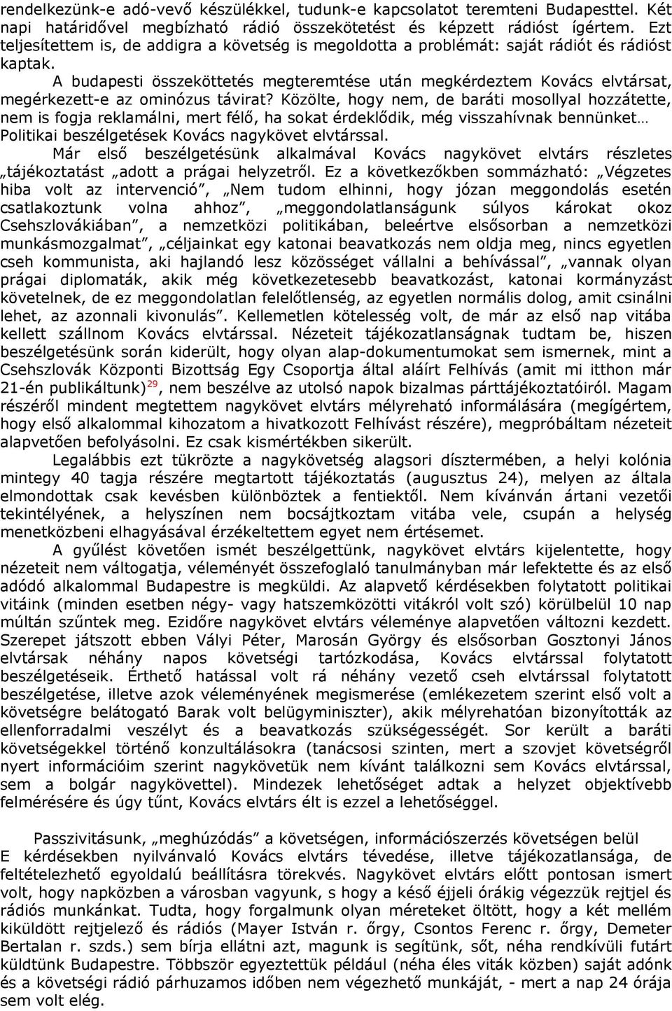A budapesti összeköttetés megteremtése után megkérdeztem Kovács elvtársat, megérkezett-e az ominózus távirat?
