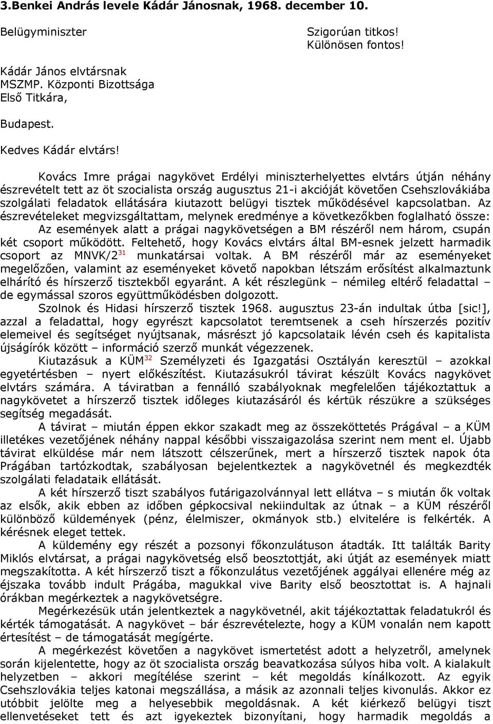 Kovács Imre prágai nagykövet Erdélyi miniszterhelyettes elvtárs útján néhány észrevételt tett az öt szocialista ország augusztus 21-i akcióját követően Csehszlovákiába szolgálati feladatok ellátására