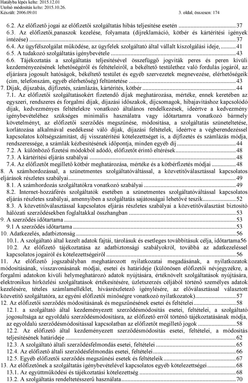 4. Az ügyfélszolgálat működése, az ügyfelek szolgáltató által vállalt kiszolgálási ideje,... 41 6.