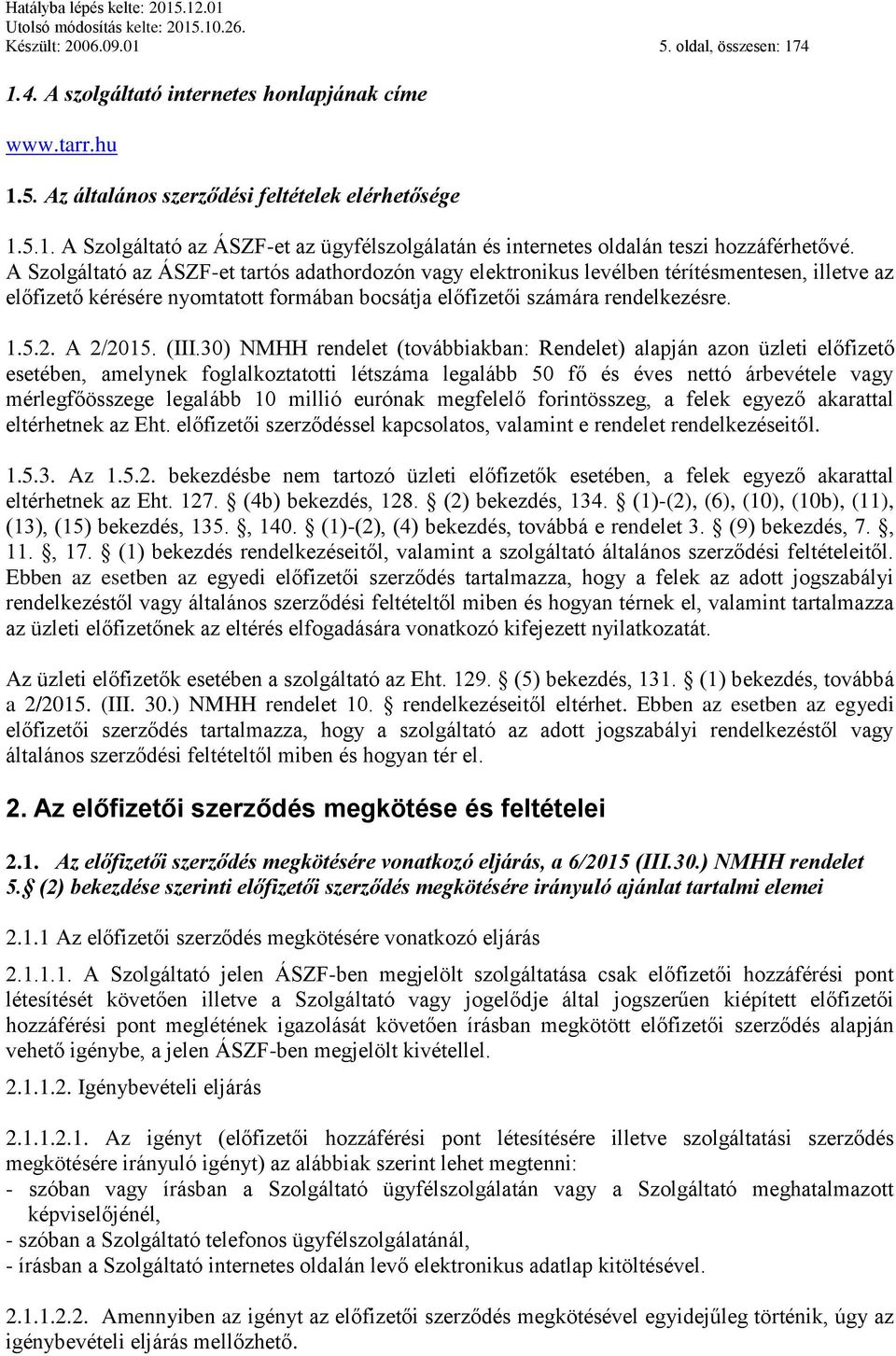 (III.30) NMHH rendelet (továbbiakban: Rendelet) alapján azon üzleti előfizető esetében, amelynek foglalkoztatotti létszáma legalább 50 fő és éves nettó árbevétele vagy mérlegfőösszege legalább 10