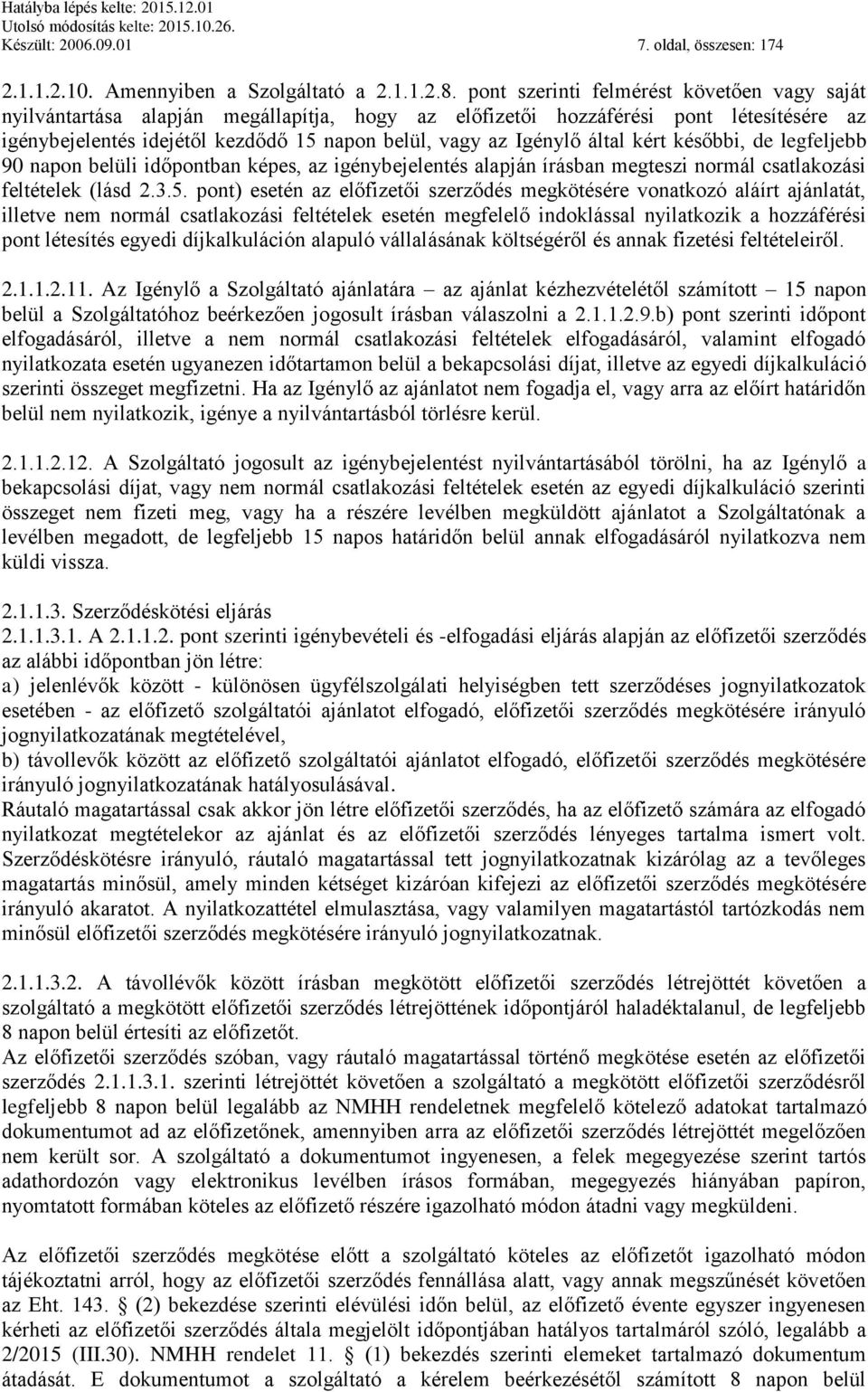 által kért későbbi, de legfeljebb 90 napon belüli időpontban képes, az igénybejelentés alapján írásban megteszi normál csatlakozási feltételek (lásd 2.3.5.