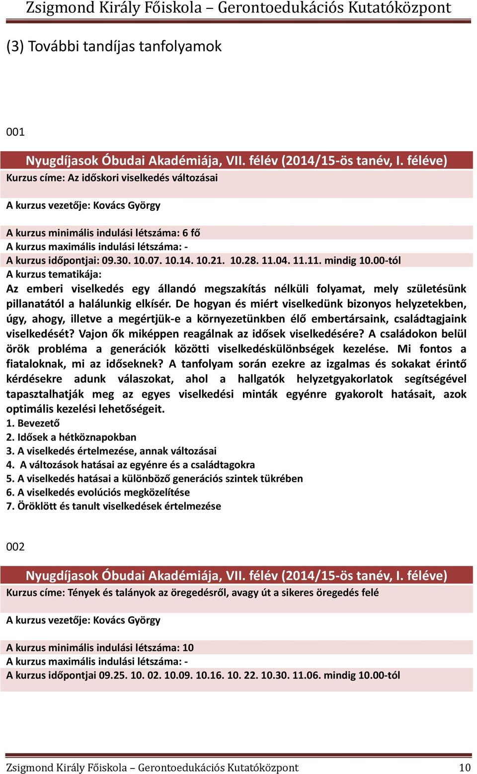 De hogyan és miért viselkedünk bizonyos helyzetekben, úgy, ahogy, illetve a megértjük-e a környezetünkben élő embertársaink, családtagjaink viselkedését?