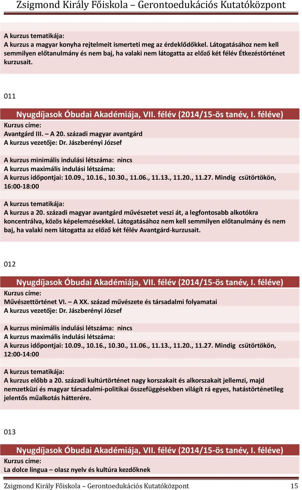 16., 10.30., 11.06., 11.13., 11.20., 11.27. Mindig csütörtökön, 16:00-18:00 A kurzus a 20. századi magyar avantgárd művészetet veszi át, a legfontosabb alkotókra koncentrálva, közös képelemzésekkel.