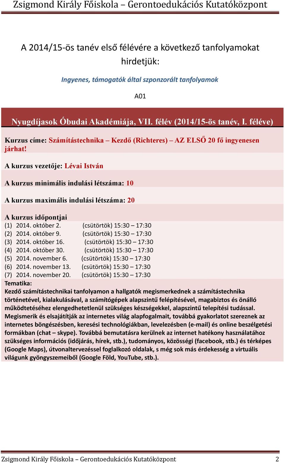 (csütörtök) 15:30 17:30 (3) 2014. október 16. (csütörtök) 15:30 17:30 (4) 2014. október 30. (csütörtök) 15:30 17:30 (5) 2014. november 6. (csütörtök) 15:30 17:30 (6) 2014. november 13.