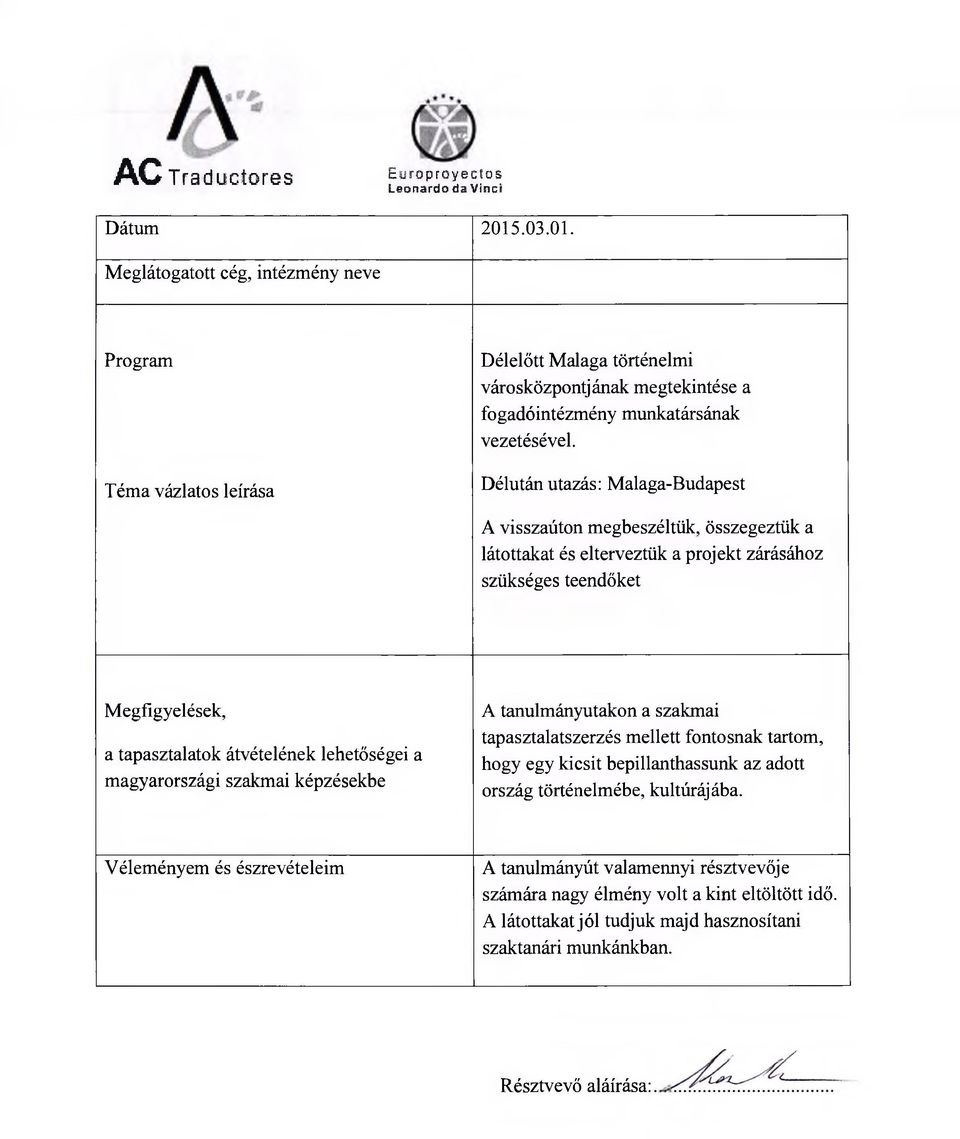 szakmai képzésekbe A tanulmányutakon a szakmai tapasztalatszerzés mellett fontosnak tartom, hogy egy kicsit bepillanthassunk az adott ország történelmébe,