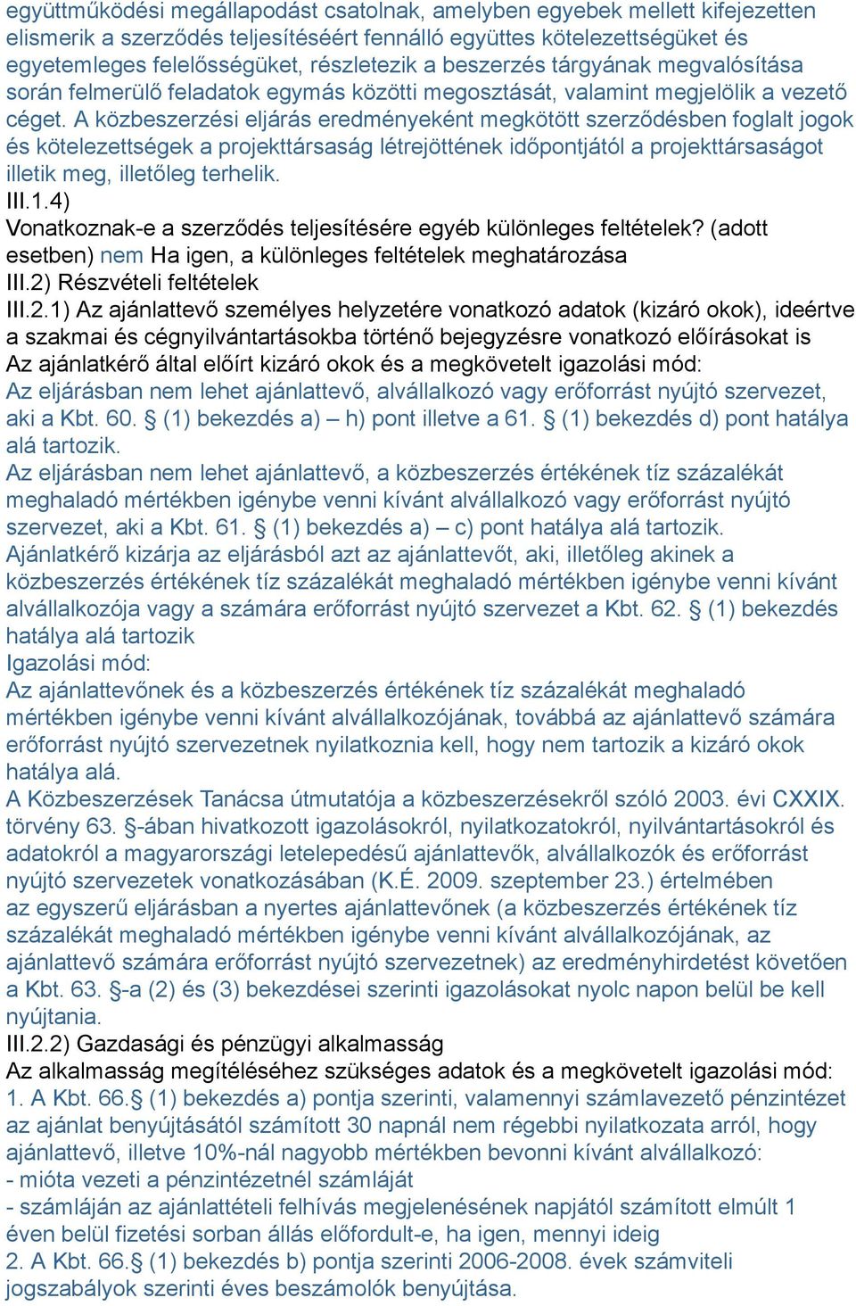 A közbeszerzési eljárás eredményeként megkötött szerződésben foglalt jogok és kötelezettségek a projekttársaság létrejöttének időpontjától a projekttársaságot illetik meg, illetőleg terhelik. III.1.