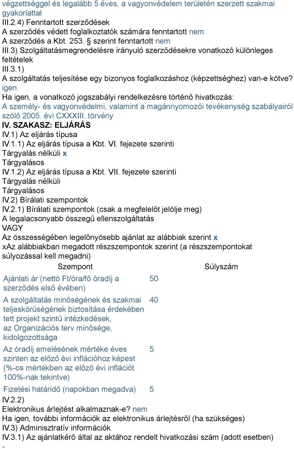 igen Ha igen, a vonatkozó jogszabályi rendelkezésre történő hivatkozás: A személy- és vagyonvédelmi, valamint a magánnyomozói tevékenység szabályairól szóló 2005. évi CXXXIII. törvény IV.