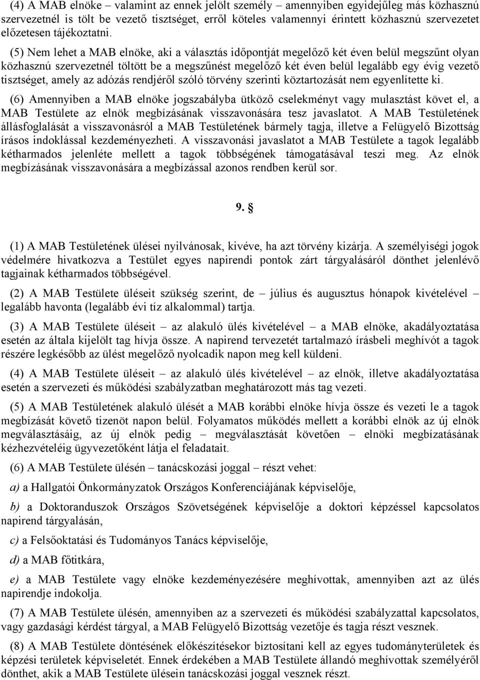 (5) Nem lehet a MAB elnöke, aki a választás időpontját megelőző két éven belül megszűnt olyan közhasznú szervezetnél töltött be a megszűnést megelőző két éven belül legalább egy évig vezető