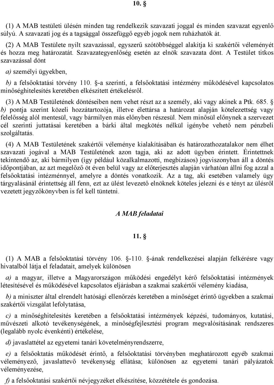 A Testület titkos szavazással dönt a) személyi ügyekben, b) a felsőoktatási törvény 110.
