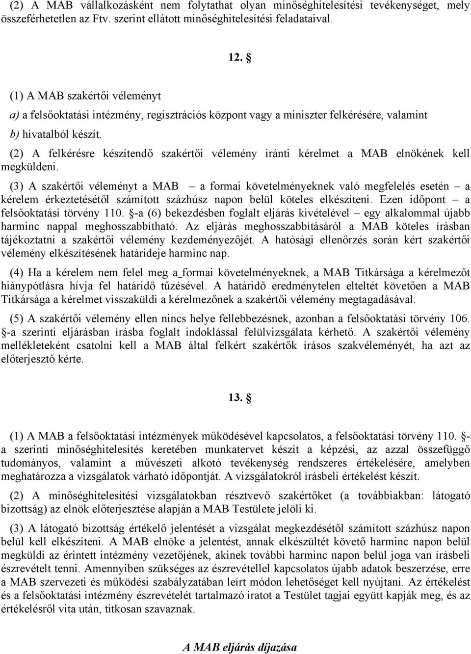(2) A felkérésre készítendő szakértői vélemény iránti kérelmet a MAB elnökének kell megküldeni.