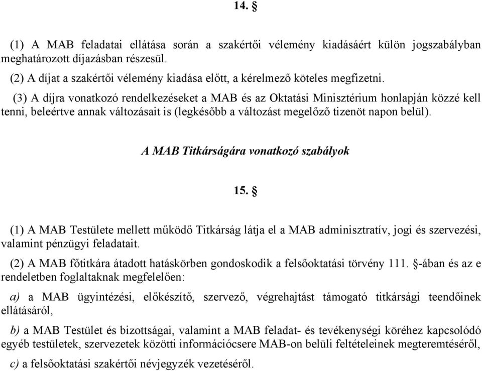 (3) A díjra vonatkozó rendelkezéseket a MAB és az Oktatási Minisztérium honlapján közzé kell tenni, beleértve annak változásait is (legkésőbb a változást megelőző tizenöt napon belül).