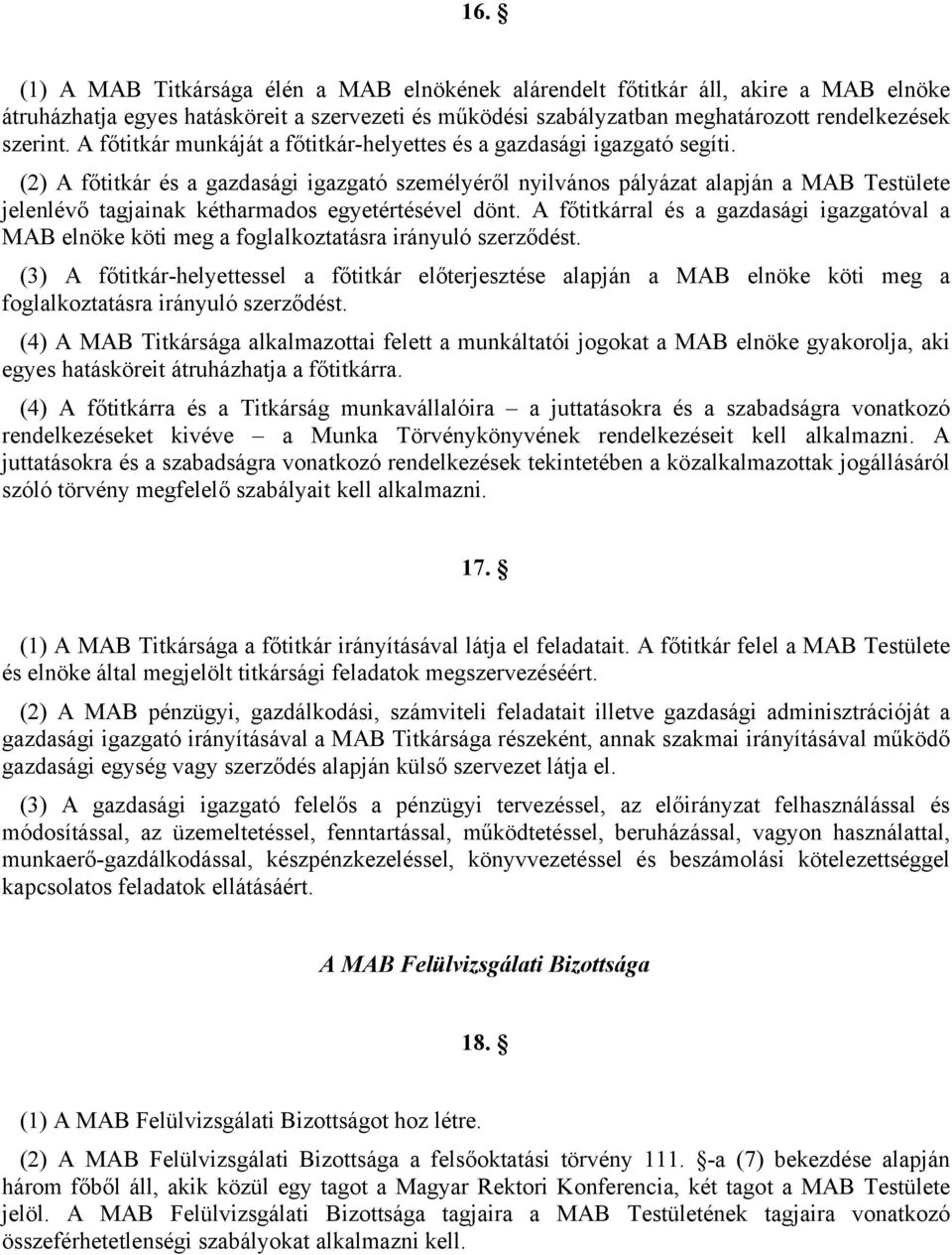 (2) A főtitkár és a gazdasági igazgató személyéről nyilvános pályázat alapján a MAB Testülete jelenlévő tagjainak kétharmados egyetértésével dönt.