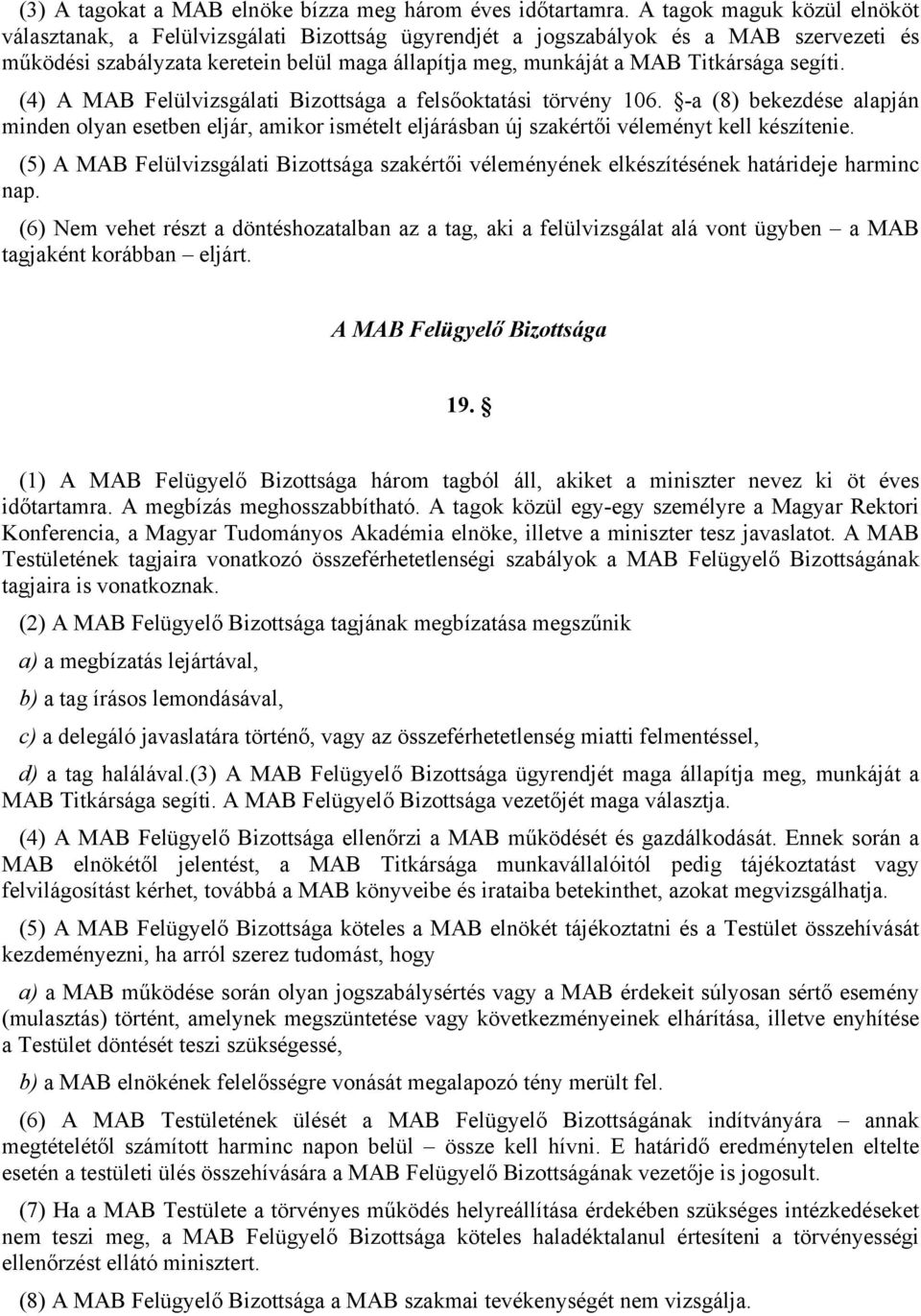 segíti. (4) A MAB Felülvizsgálati Bizottsága a felsőoktatási törvény 106. -a (8) bekezdése alapján minden olyan esetben eljár, amikor ismételt eljárásban új szakértői véleményt kell készítenie.