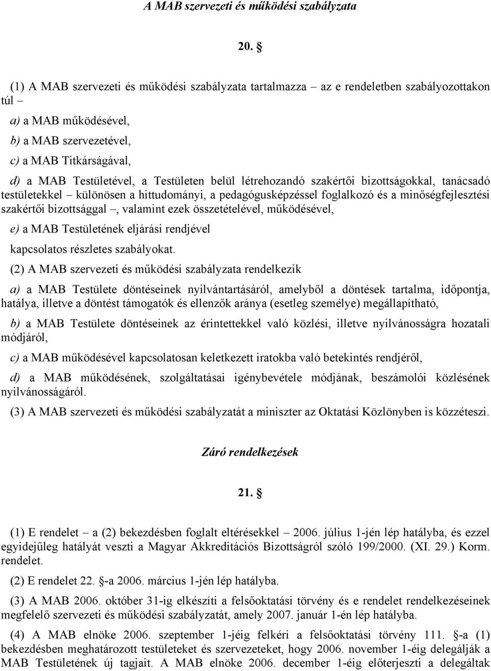 Testületen belül létrehozandó szakértői bizottságokkal, tanácsadó testületekkel különösen a hittudományi, a pedagógusképzéssel foglalkozó és a minőségfejlesztési szakértői bizottsággal, valamint ezek