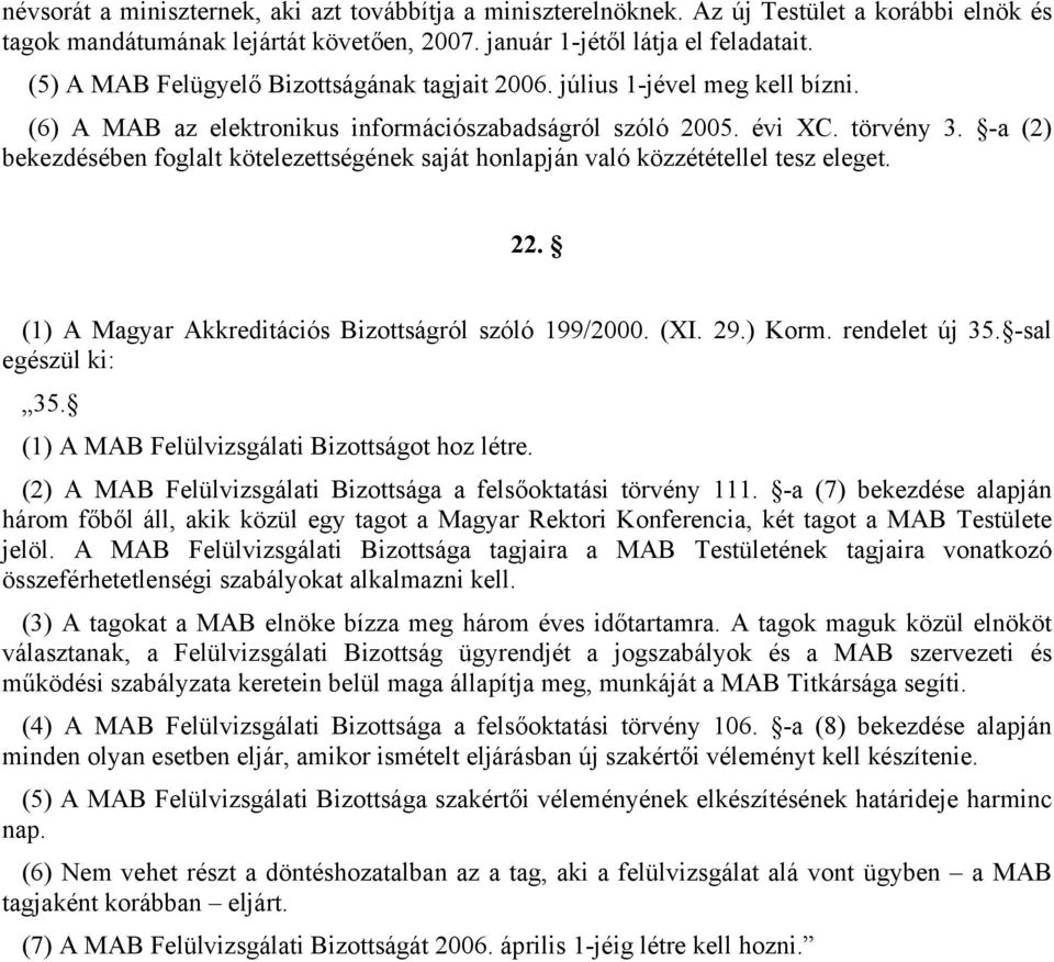 -a (2) bekezdésében foglalt kötelezettségének saját honlapján való közzététellel tesz eleget. 22. (1) A Magyar Akkreditációs Bizottságról szóló 199/2000. (XI. 29.) Korm. rendelet új 35.