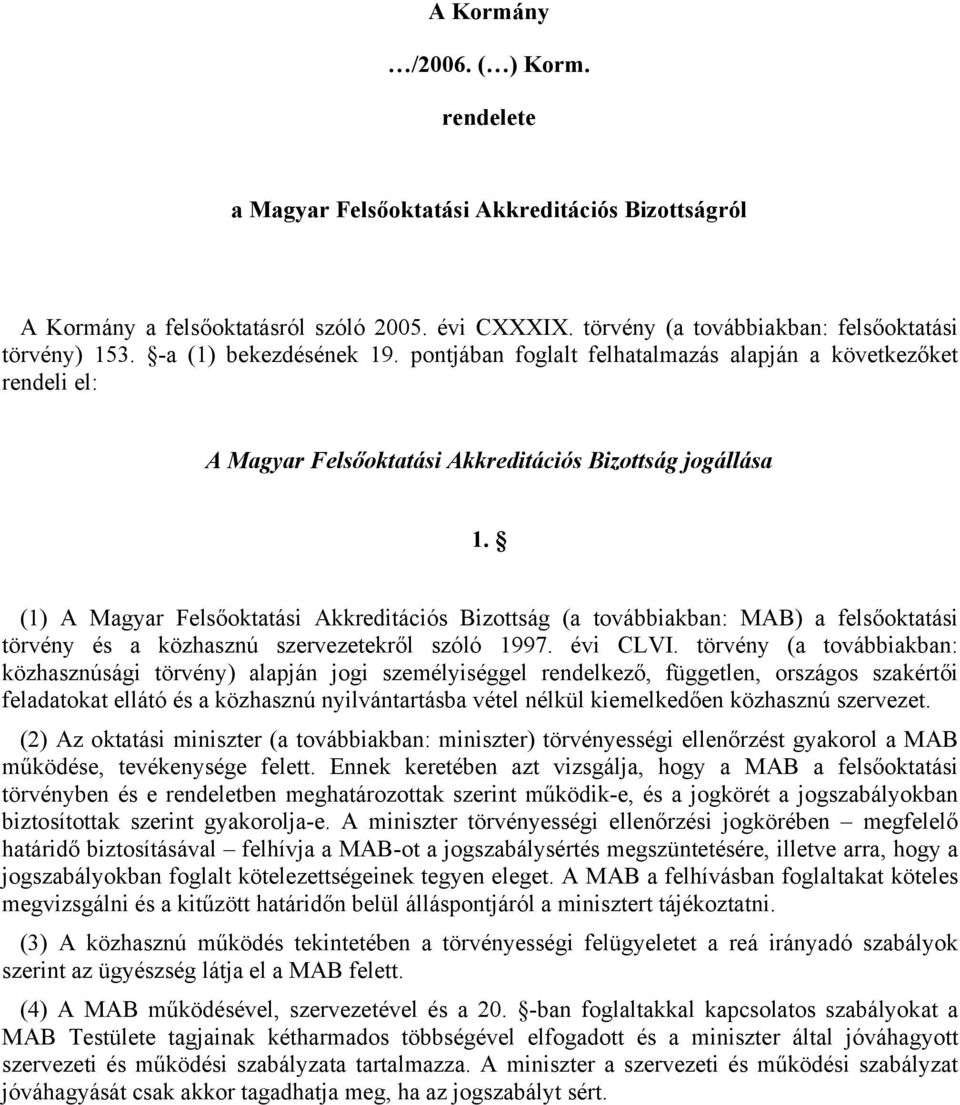 (1) A Magyar Felsőoktatási Akkreditációs Bizottság (a továbbiakban: MAB) a felsőoktatási törvény és a közhasznú szervezetekről szóló 1997. évi CLVI.