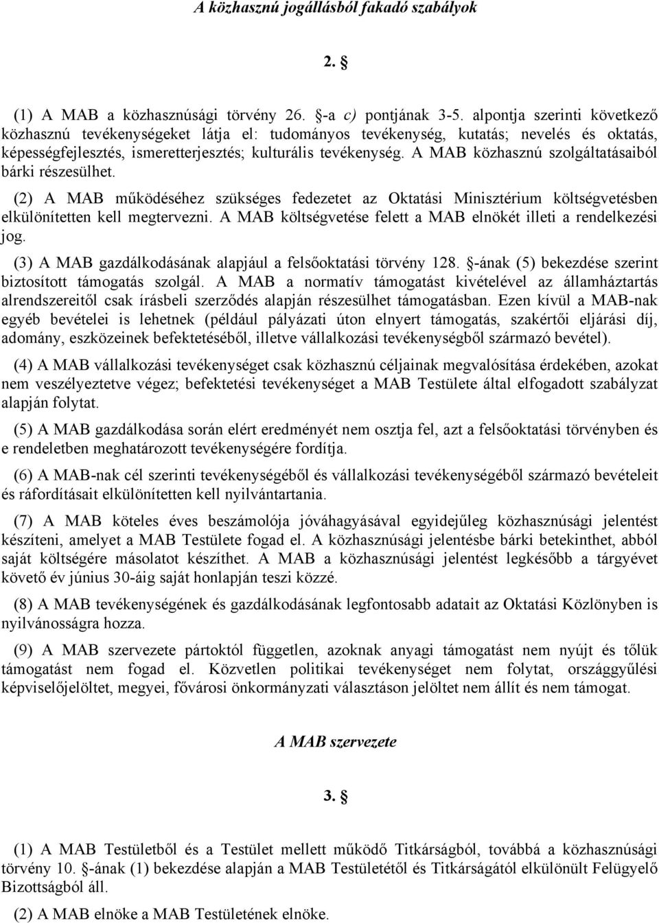 A MAB közhasznú szolgáltatásaiból bárki részesülhet. (2) A MAB működéséhez szükséges fedezetet az Oktatási Minisztérium költségvetésben elkülönítetten kell megtervezni.