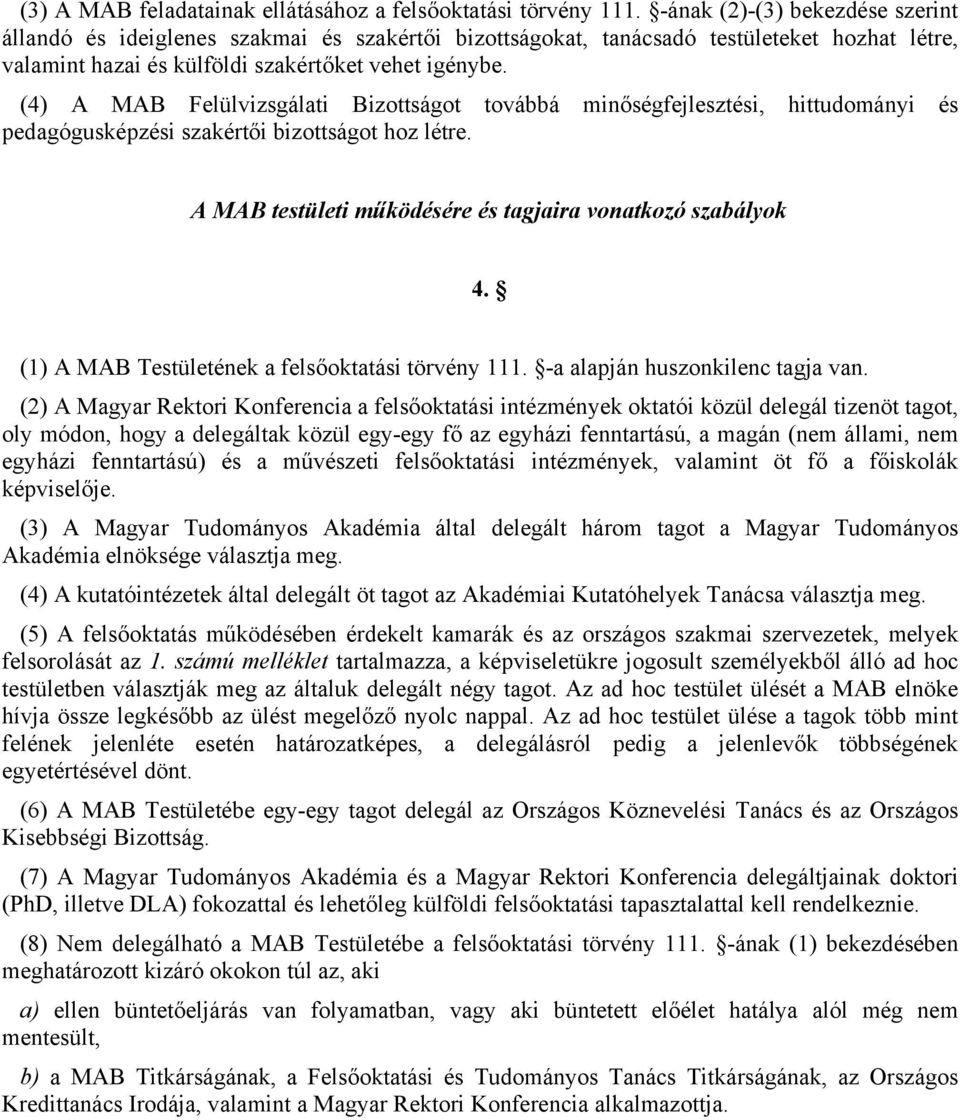 (4) A MAB Felülvizsgálati Bizottságot továbbá minőségfejlesztési, hittudományi és pedagógusképzési szakértői bizottságot hoz létre. A MAB testületi működésére és tagjaira vonatkozó szabályok 4.