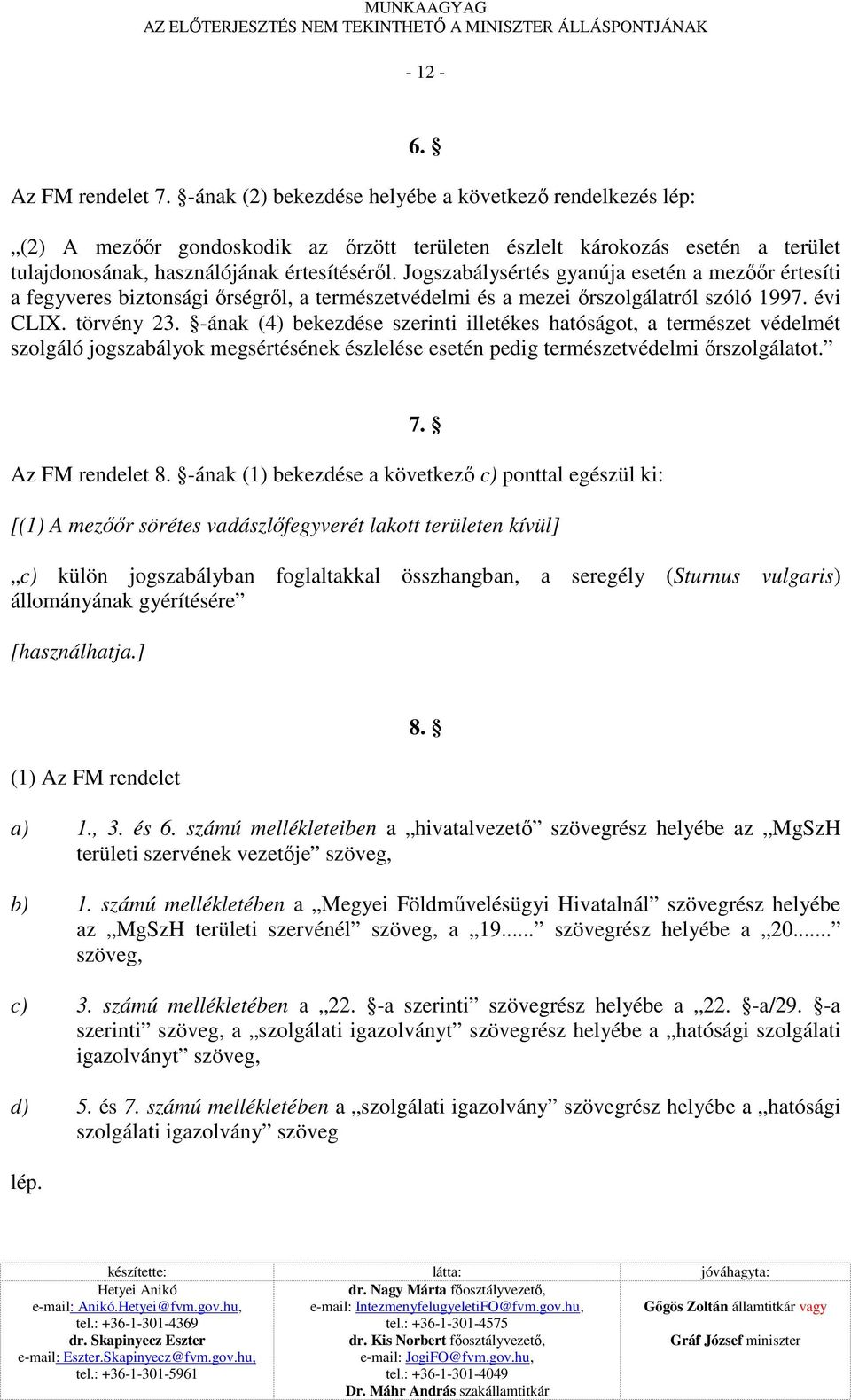 Jogszabálysértés gyanúja esetén a mezıır értesíti a fegyveres biztonsági ırségrıl, a természetvédelmi és a mezei ırszolgálatról szóló 1997. évi CLIX. törvény 23.