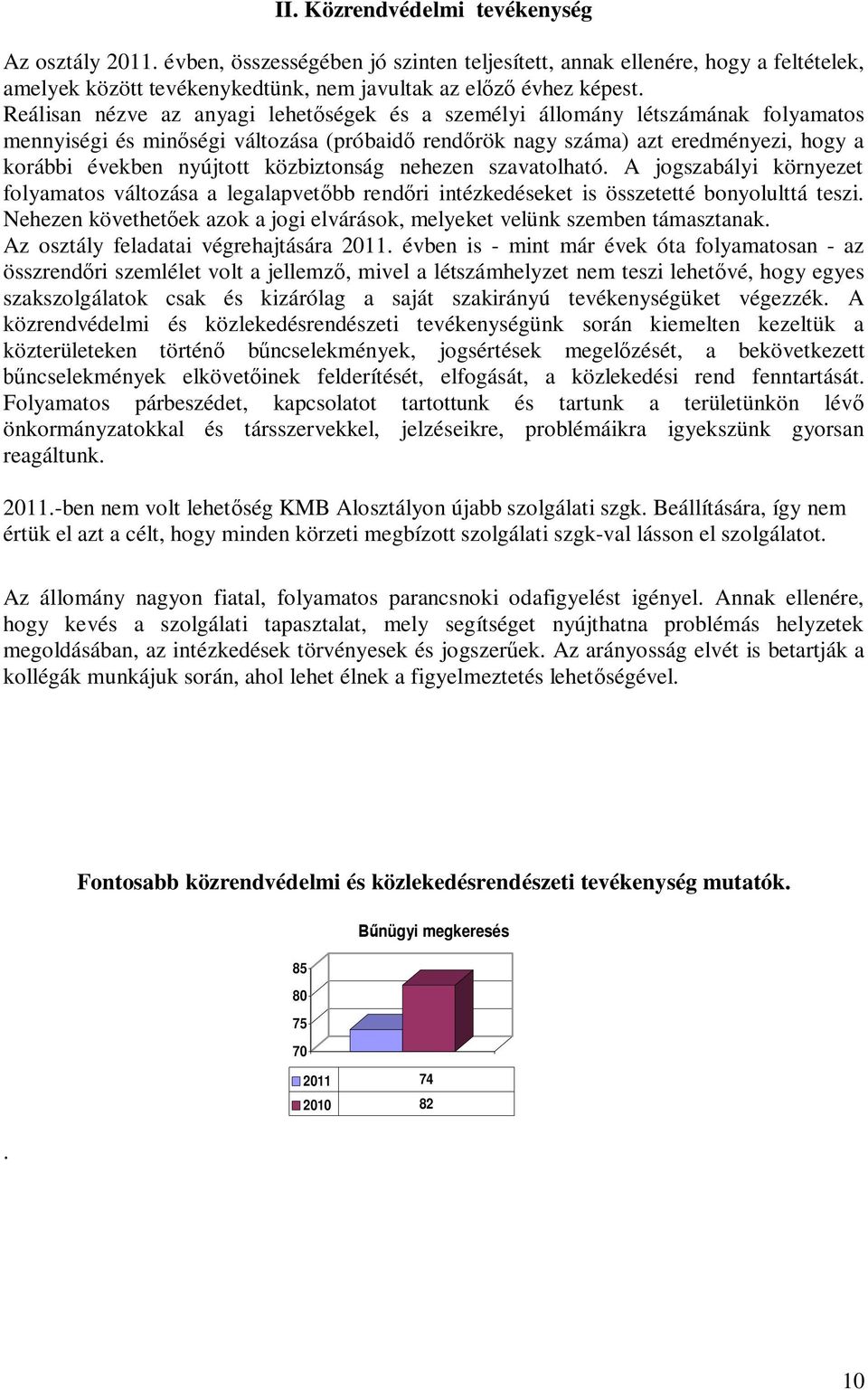 közbiztonság nehezen szavatolható. A jogszabályi környezet folyamatos változása a legalapvetőbb rendőri intézkedéseket is összetetté bonyolulttá teszi.