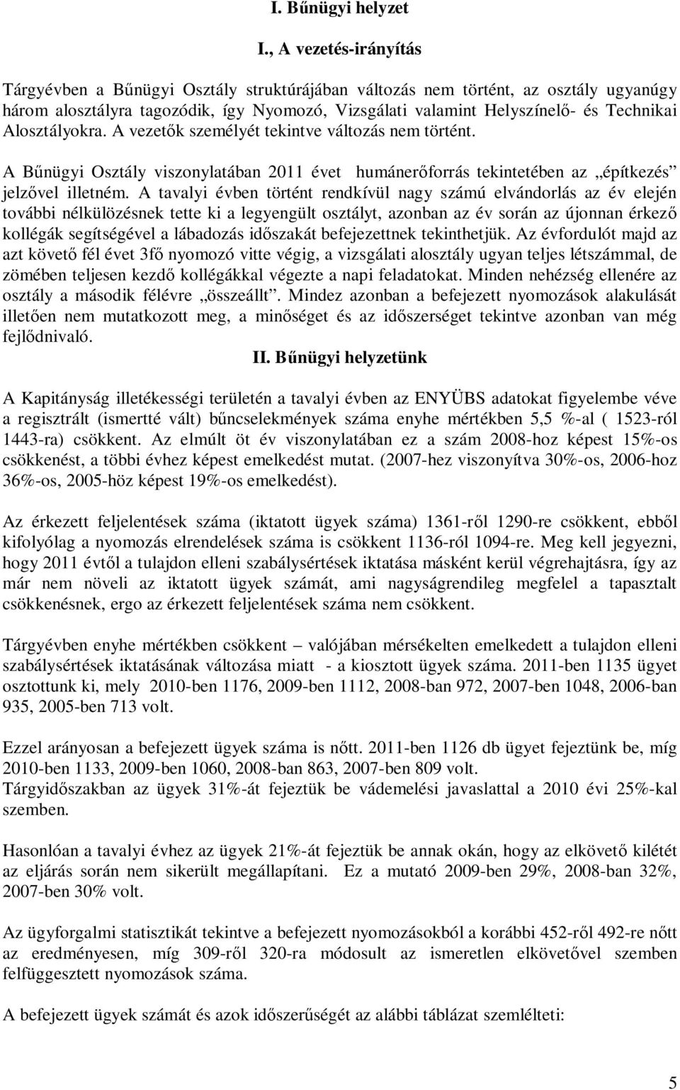 Alosztályokra. A vezetők személyét tekintve változás nem történt. A Bűnügyi Osztály viszonylatában 211 évet humánerőforrás tekintetében az építkezés jelzővel illetném.