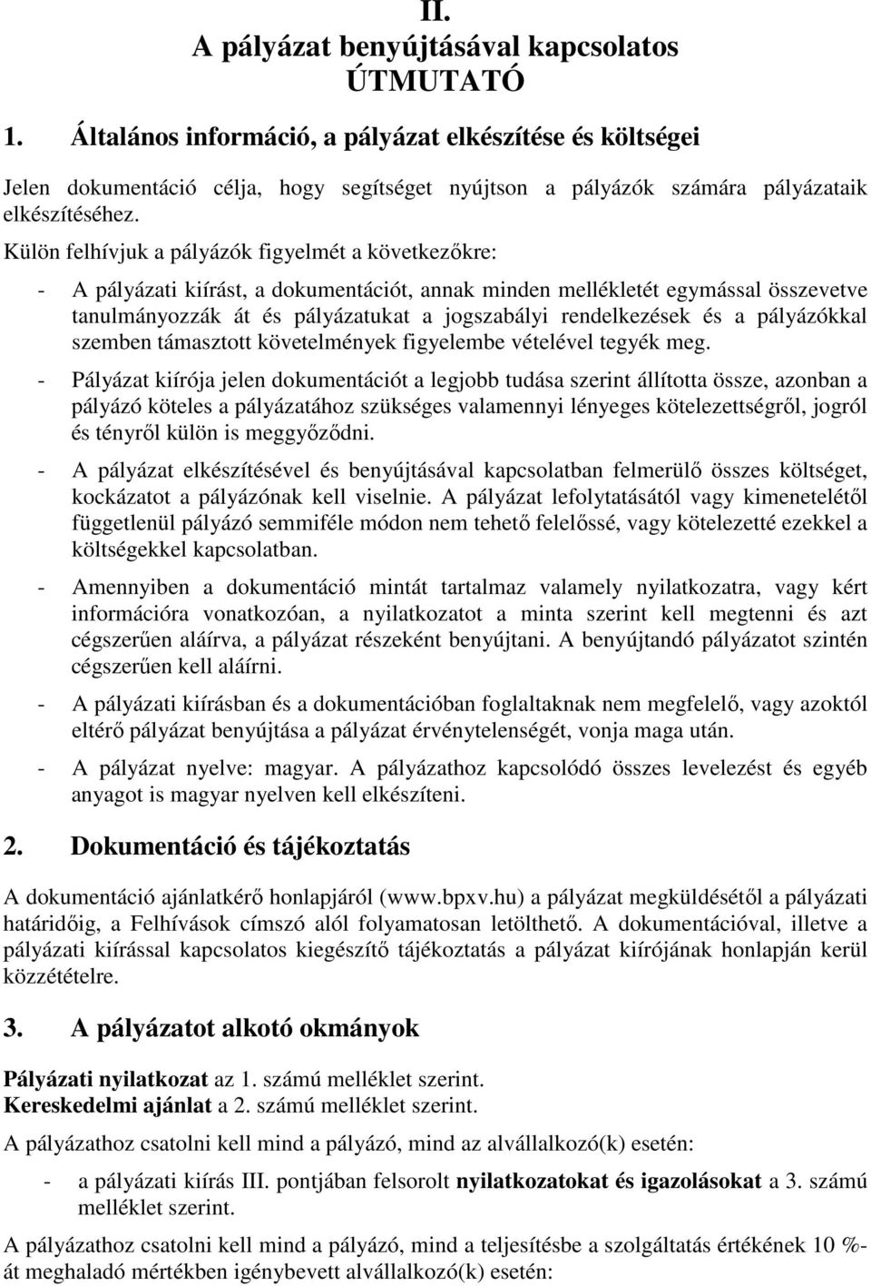 Külön felhívjuk a pályázók figyelmét a következıkre: - A pályázati kiírást, a dokumentációt, annak minden mellékletét egymással összevetve tanulmányozzák át és pályázatukat a jogszabályi