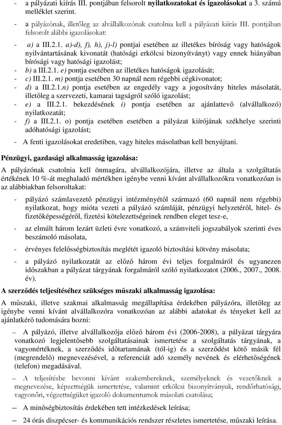 a)-d), f), h), j)-l) pontjai esetében az illetékes bíróság vagy hatóságok nyilvántartásának kivonatát (hatósági erkölcsi bizonyítványt) vagy ennek hiányában bírósági vagy hatósági igazolást; - b) a