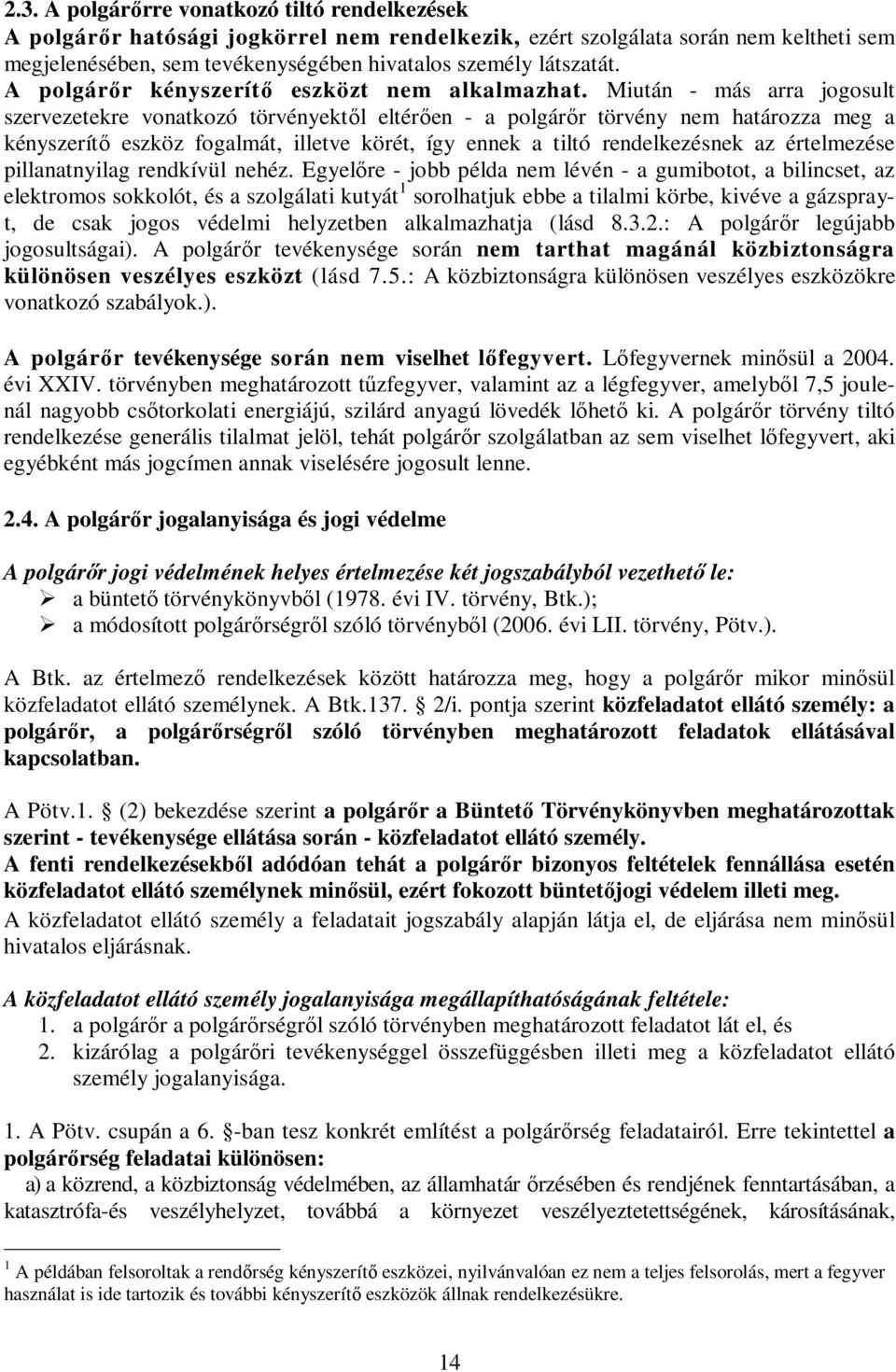 Miután - más arra jogosult szervezetekre vonatkozó törvényektıl eltérıen - a polgárır törvény nem határozza meg a kényszerítı eszköz fogalmát, illetve körét, így ennek a tiltó rendelkezésnek az